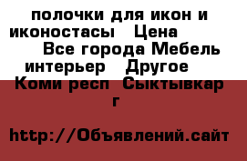 полочки для икон и иконостасы › Цена ­ 100--100 - Все города Мебель, интерьер » Другое   . Коми респ.,Сыктывкар г.